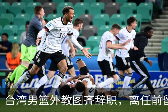 台湾男篮外教图齐辞职，离任前留下辉煌战绩